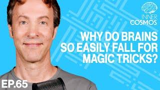 Ep 65: Why do brains so easily fall for magic tricks? | INNER COSMOS WITH DAVID EAGLEMAN