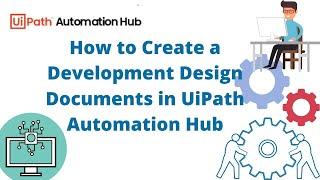 How to Create Development Design Document using UiPath Automation Hub | RPA Uipath