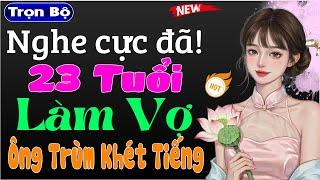 Truyện ngôn tình đêm khuya: 23 Tuổi Làm Vợ Ông Trùm Khét Tiếng - MC Thùy Mai kể chuyện cực hấp dẫn