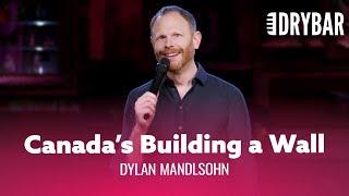 Canada Is Building A Wall. Dylan Mandlsohn - Full Special