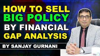 HOW TO SELL BIG POLICY BY FINANCIAL GAP ANALYSIS? | BY SANJAY GURNANI