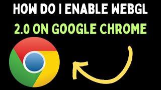 How Do I Enable WebGL 2.0 On Google Chrome in Windows 11