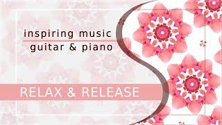 Inspiring Music | RELAX & RELEASE | Gentle Guitar & Piano | MINDFUL MOMENTS | Relaxing Music