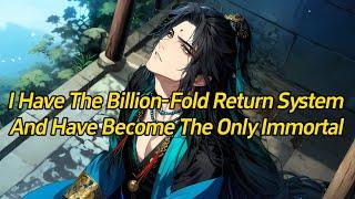 I have the Billion-Fold Return System and have become the only immortal!