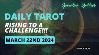 DAILY TAROT "RISING TO A CHALLENGE!!!" MARCH 22nd 2024