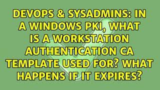 In a Windows PKI, what is a Workstation Authentication CA Template used for? What happens if it...