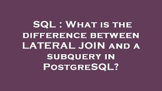 SQL : What is the difference between LATERAL JOIN and a subquery in PostgreSQL?