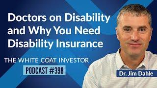 Doctors on Disability and Why You Need Disability Insurance - WCI Podcast #398