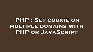 PHP : Set cookie on multiple domains with PHP or JavaScript