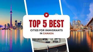 Top 5 Best Cities for Immigrants in Canada – Where Should You Move?