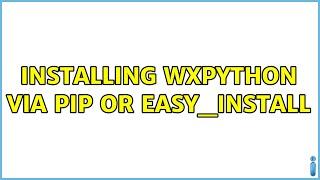 Installing wxpython via pip or easy_install (5 Solutions!!)