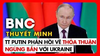 Thuyết minh: TT Putin nói thỏa thuận ngừng bắn quá mơ hồ, chất vấn câu hỏi quan trọng đến Ukraine-Mỹ