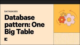 Database patterns: One Big Table | Databases 101