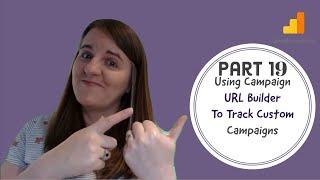 Part 19 - Using Campaign URL Builder To Track Custom Campaigns
