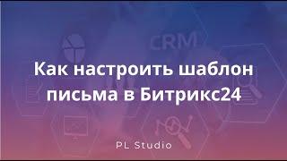 Как создать шаблон письма в Битрикс24?