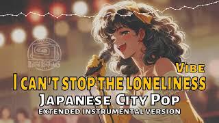 I CAN'T STOP THE LONELINESS Vibe [Japanese City Pop]