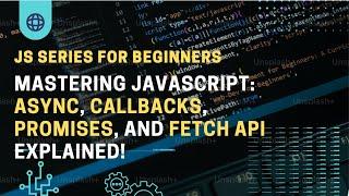 Mastering JavaScript: Async, Callbacks, Promises, and Fetch API Explained!