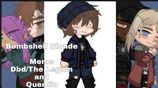 { Bombshell Blonde Meme - Dbd/The Legion and Quentin Smith } \Gachaclub Meme/