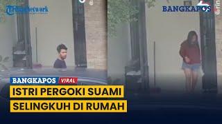 Viral Detik-detik Istri Pergoki Suami Selingkuh di Rumahnya Sendiri