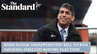 Rishi Sunak ‘disappointed’ Bill to ban smoking shelved before election