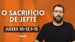 O Sacrifício de Jefté | Juízes 10 - 12.1-15