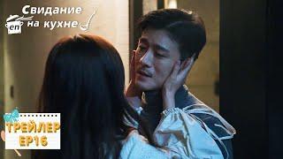 Свидание на кухне｜Трейлер EP16｜我喜欢你 【Линь Шэнь, Чжао Лусы, Чжан Сяоцянь, Юй Синьхэ】