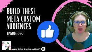 E095 – Build these Meta Custom Audiences for your Shopify Aussie online store