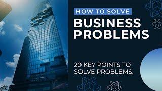 How to Solve Business Problems - 20 Key Points to Solve Business Problems