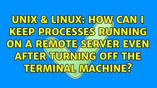 How can I keep processes running on a remote server even after turning off the terminal machine?