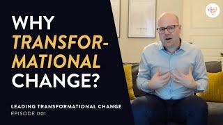 WHY TRANSFORMATIONAL CHANGE? | Leading Transformational Change Ep. 001 | Tobias Sturesson