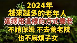 2024年，越來越多的老年人，選擇這樣的方式養老，不去養老院，不請保姆，也不麻煩子女！【中老年心語】#養老 #幸福#人生 #晚年幸福 #深夜#讀書 #養生 #佛 #為人處世#哲理