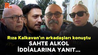 Rıza Kalkavan'ın arkadaşları konuştu: Sahte alkol iddialarına yanıt...