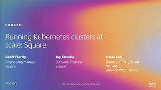 AWS re:Invent 2019: Running Kubernetes clusters at scale: Square (CON329)