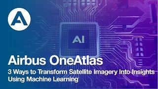 Airbus OneAtlas - 3 Ways to Transform Satellite Imagery Into Insights Using Machine Learning