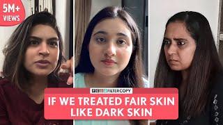 FilterCopy | If We Treated Fair Skin Like Dark Skin | Ft.Revathi Pillai, Shagun Kazania & Satya Naik