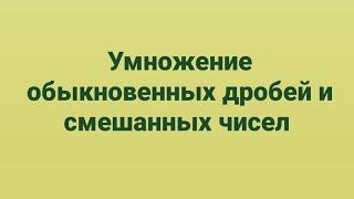 Умножение обыкновенных дробей и смешанных чисел