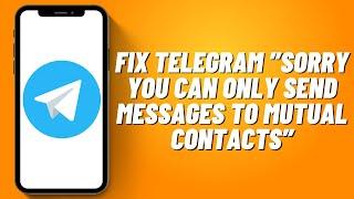 How to Fix Telegram ”Sorry You Can Only Send Messages to Mutual Contacts” (2023)