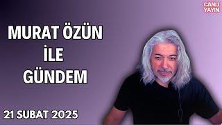 Murat Özün ile Gündem. 21 Şubat 2025