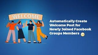 Automatically Create Welcome Post for Newly Joined Facebook Groups Members