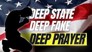 Deep State, Deep Fake, Deep Prayer