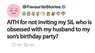 AITH for not inviting my SIL who is obsessed with my husband to my son’s birthday party?