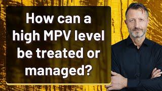 How can a high MPV level be treated or managed?