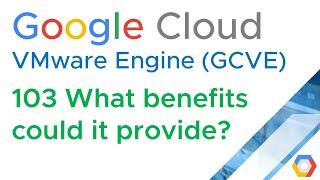 GCVE 103 What benefits could it provide? (Google Cloud VMware Engine) (Jason Meers)