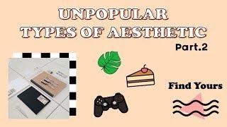 UNPOPULAR TYPES OF AESTHETIC // How to be Aesthetic (Find yours) Part.2