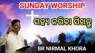 ସହ୍ୟ କରିବା ସିଖନ୍ତୁ //SUNDAY WORSHIP MESSAGE BY BR-NIRMAL KHORA