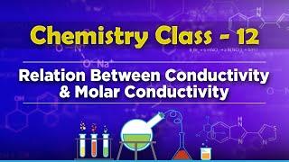 Relation Between Conductivity and Molar Conductivity - Electrochemistry - Chemistry Class 12
