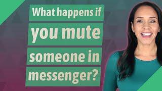 What happens if you mute someone in messenger?