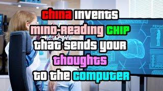 China invents MIND-Reading CHIP that sends your Thoughts to the Computer