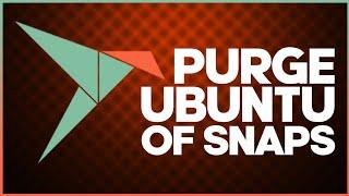 How to PURGE Snap from Ubuntu
