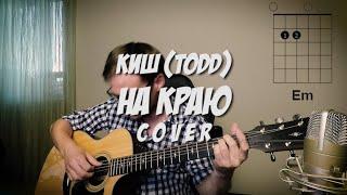 Киш (ТОДД) - На краю под гитару  аккорды кавер табы | pro-gitaru.ru